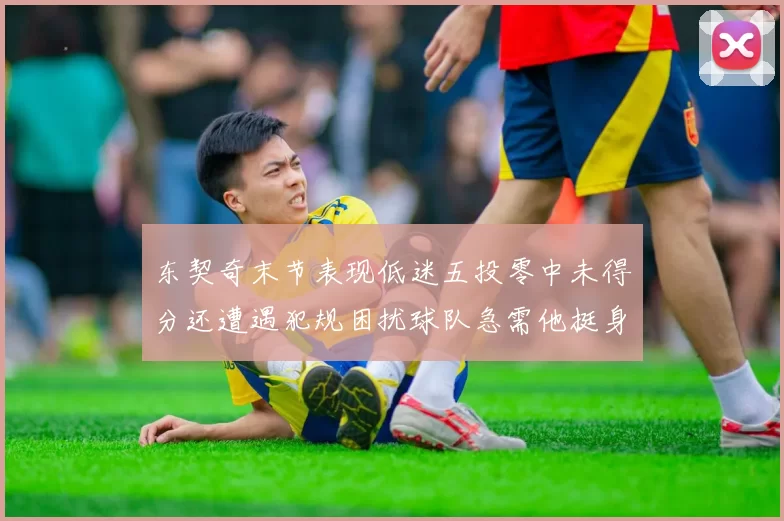 东契奇末节表现低迷五投零中未得分还遭遇犯规困扰球队急需他挺身而出